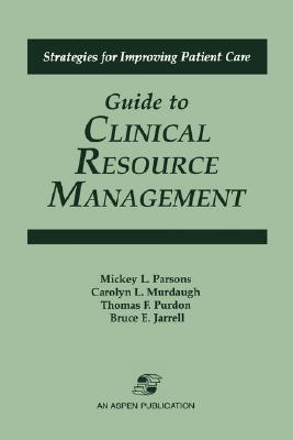 Guide to Clinical Resource Management (Strategies for Improving Patient Care)