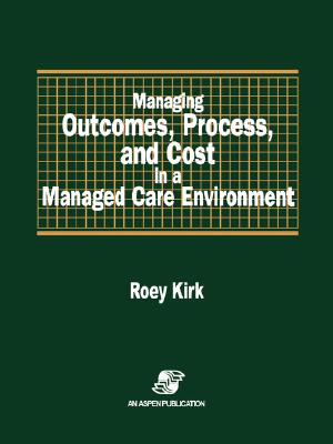 Managing Outcomes, Process, and Cost in a Managed Care Environment