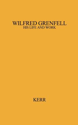 Wilfred Grenfell, His Life and Work