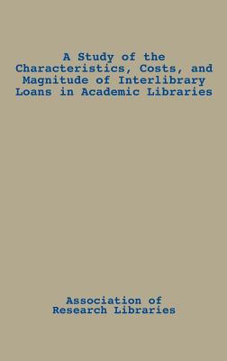 A Study of the Characteristics, Costs, and Magnitude of Interlibrary Loans in Academic Libraries