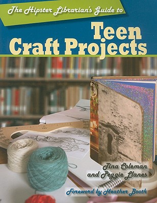 The Hipster Librarian's Guide to Teen Craft Projects