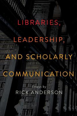 Libraries, Leadership, and Scholarly Communication