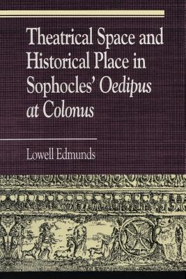 Theatrical Space and Historical Place in Sophocles' Oedipus at Colonus