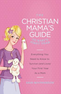 The Christian Mama's Guide to Baby's First Year