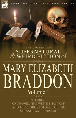 The Collected Supernatural and Weird Fiction of Mary Elizabeth Braddon