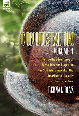 Conquistador! the True Life Adventures of Bernal Diaz and His Part in the Spanish Conquest of the Americas in the Early Sixteenth Century