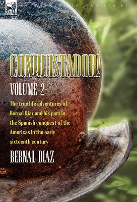 Conquistador! The True Life Adventures of Bernal Diaz and His Part in the Spanish Conquest of the Americas in the Early Sixteenth Century