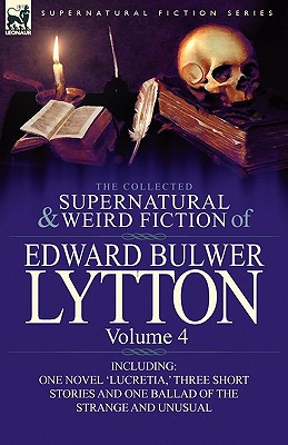 The Collected Supernatural and Weird Fiction of Edward Bulwer Lytton-Volume 4