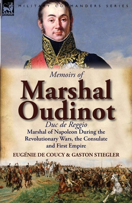 Memoirs of Marshal Oudinot, Duc de Reggio, Marshal of Napoleon During the Revolutionary Wars, the Consulate and First Empire