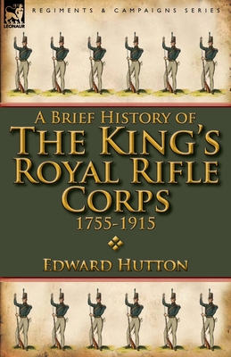 A Brief History of the King's Royal Rifle Corps 1755-1915