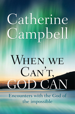 When We Can`t, God Can – Encounters with the God of the impossible