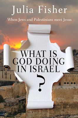 What is God Doing in Israel? – When Jews and Palestinians meet Jesus