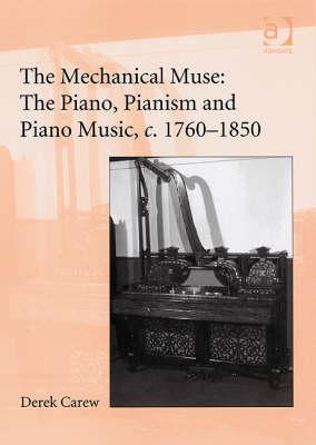 The Mechanical Muse: The Piano, Pianism and Piano Music, c.1760-1850