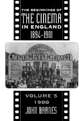 The Beginnings Of The Cinema In England,1894-1901: Volume 5