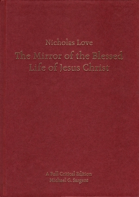 Nicholas Love`s Mirror of the Blessed Life of Je – A Full Critical Edition