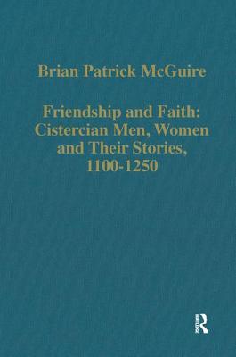 Friendship and Faith: Cistercian Men, Women, and Their Stories, 1100-1250