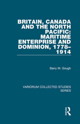 Britain, Canada and the North Pacific: Maritime Enterprise and Dominion, 1778-1914