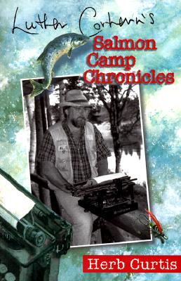 Luther Corhern''s Salmon Camp Chronicles