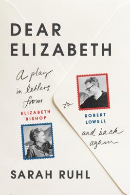 Dear Elizabeth: A Play in Letters from Elizabeth Bishop to Robert Lowell and Back Again