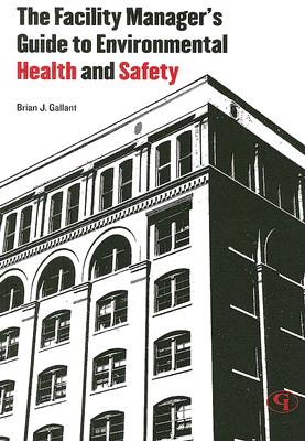 The Facility Manager's Guide to Environmental Health and Safety