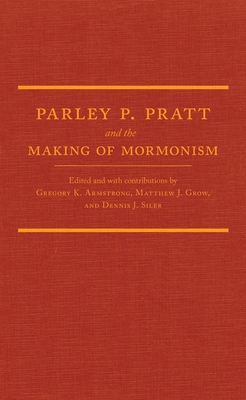 Parley P. Pratt and the Making of Mormonism