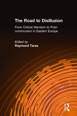 The Road to Disillusion: From Critical Marxism to Post-communism in Eastern Europe