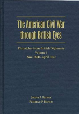 The American Civil War through British Eyes: Dispatches from British Diplomats v. 1; November 1860-April 1862
