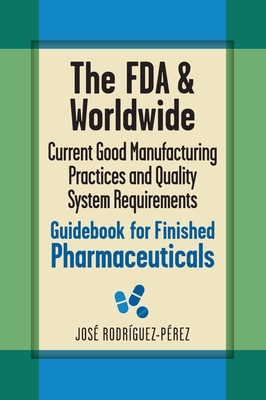 The FDA and Worldwide Current Good Manufacturing Practices and Quality System Requirements Guidebook for Finished Pharmaceuticals