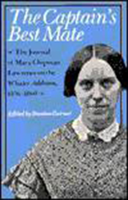 The Captain's Best Mate - The Journal of Mary Chipman Lawrence on the Whaler Addison, 1856-1860