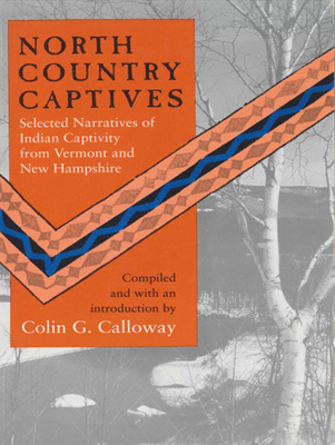 North Country Captives - Selected Narratives of Indian Captivity from Vermont and New Hampshire