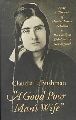 A Good Poor Man's Wife - Being a Chronicle of Harriet Hanson Robinson and Her Family in Nineteenth-Century New England