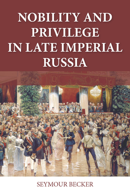 Nobility and Privilege in Late Imperial Russia