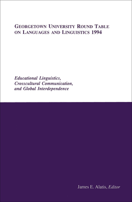 Georgetown University Round Table on Languages and Linguistics (GURT) 1994: Educational Linguistics, Cross-Cultural Communication, and Global Interdependence