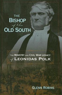 The Bishop Of The Old South: The Ministry And Civil War Legacy Of Leonidas Polk (H660/Mrc)