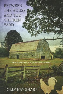 Between the House and the Chicken Yard": The Masks of Flannery O'Connor