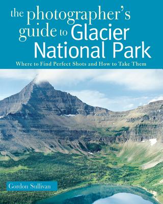 The Photographer's Guide to Glacier National Park