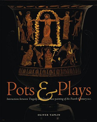 Pots and Plays - Interactions Between Tragedy Vase-Painting of the Fourth Century B.C