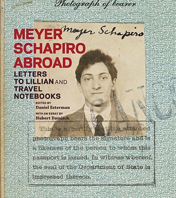 Heyer Schapiro Abroad - Letters to Lillian and Travel Notebooks