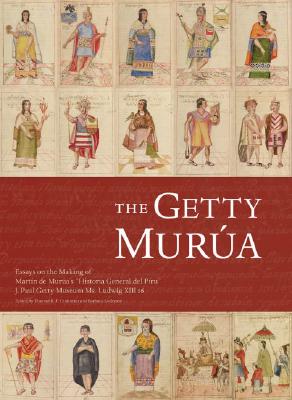 The Getty Murua - Essays on the Making of Martin De Murua's 'Historia General Del Piru' J.Paul Getty Museum MS. Ludwig XIII 16