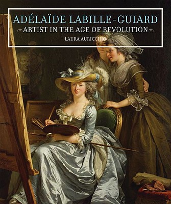 Adelaide Labille-Guiard - Artist in the Age of Revolution