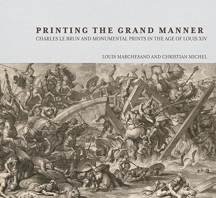 Printing the Grant Manner - Charles Le Brun and Monumental Prints in the Age of Louis XIV