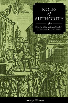 Roles Of Authority: Thespian Biography And Celebrity In Eighteenth-Century Britain