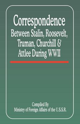 Correspondence Between Stalin, Roosevelt, Truman, Churchill & Atlee During WWII