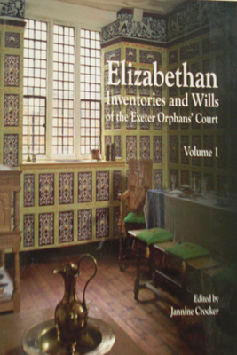 Elizabethan Inventories and Wills of the Exeter OrphansAE Court, Vol. 1