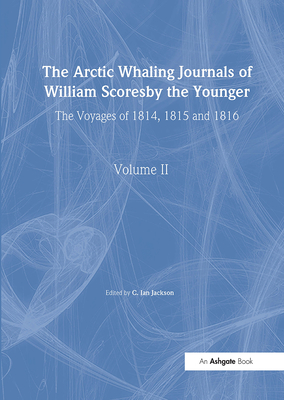 The Arctic Whaling Journals of William Scoresby the Younger/ Volume II / The Voyages of 1814, 1815 and 1816