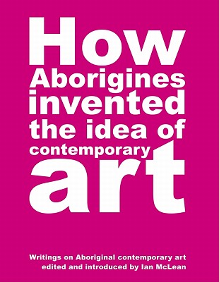 How Aborigines Invented the Idea of Contemporary Art