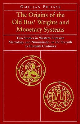 The Origins of the Old Rus' Weights & Monetary Systems - Two Studies in Western Eurasian Metrology & Numismatics in Seventh to Eleventh