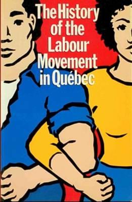 The History of the Labour Movement in Qu Ebec