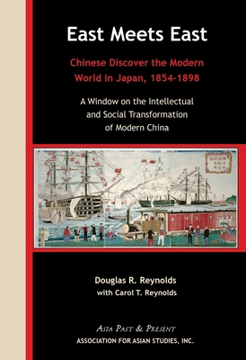 East Meets East - Chinese Discover the Modern Wold in Japan, 1854-1898. A Window on the Intellectual and Social Transformation of Modern China