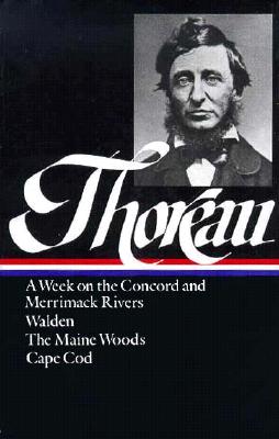 Henry David Thoreau: A Week on the Concord and Merrimack Rivers, Walden, The Maine Woods, Cape Cod (LOA #28)